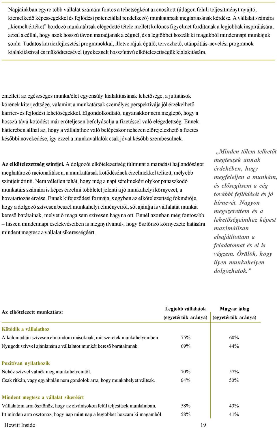 A vállalat számára kiemelt értéket hordozó munkatársak elégedetté tétele mellett különös figyelmet fordítanak a legjobbak inspirálására, azzal a céllal, hogy azok hosszú távon maradjanak a cégnél, és