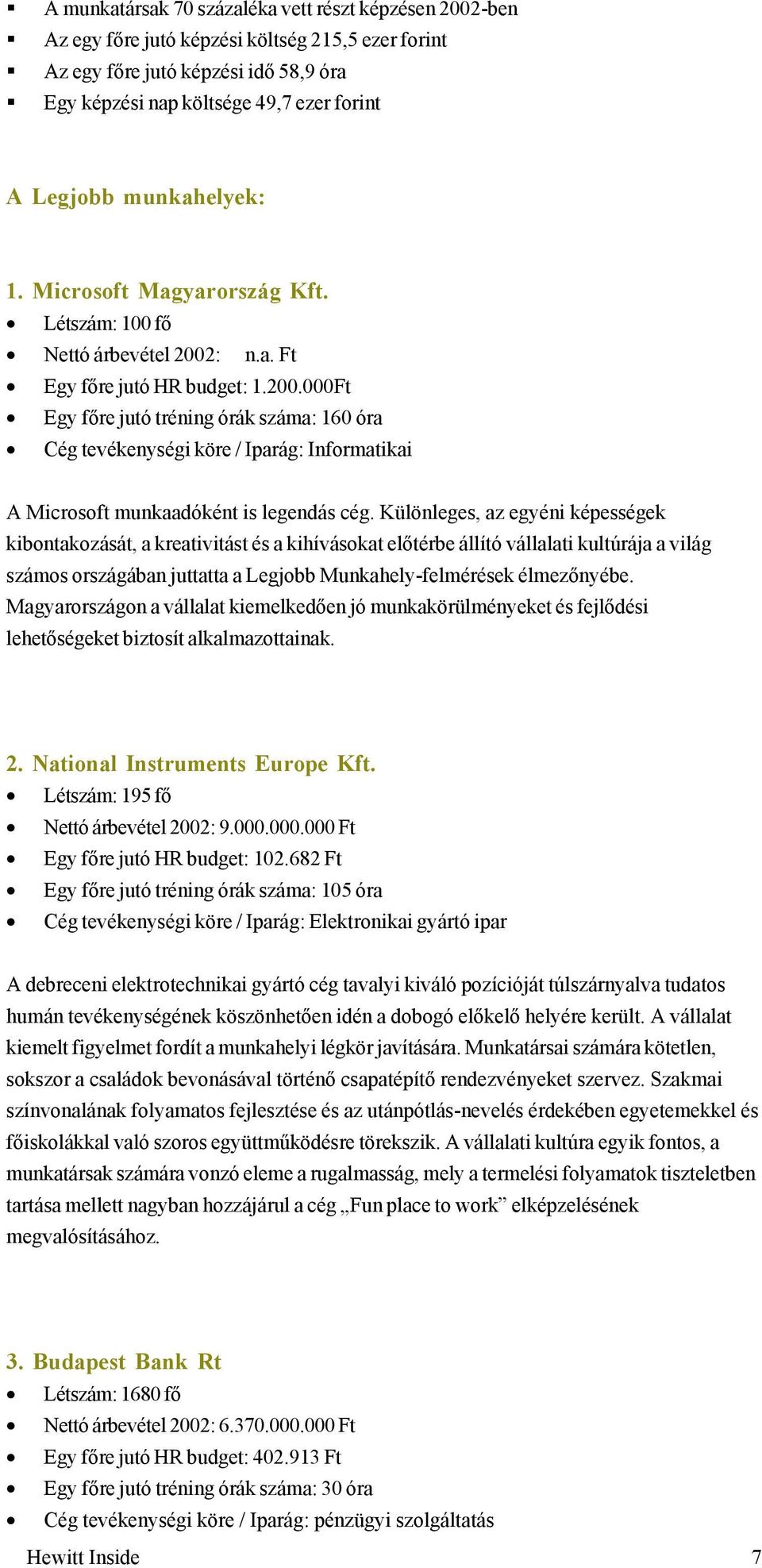 : n.a. Ft Egy főre jutó HR budget: 1.200.000Ft Egy főre jutó tréning órák száma: 160 óra Cég tevékenységi köre / Iparág: Informatikai A Microsoft munkaadóként is legendás cég.