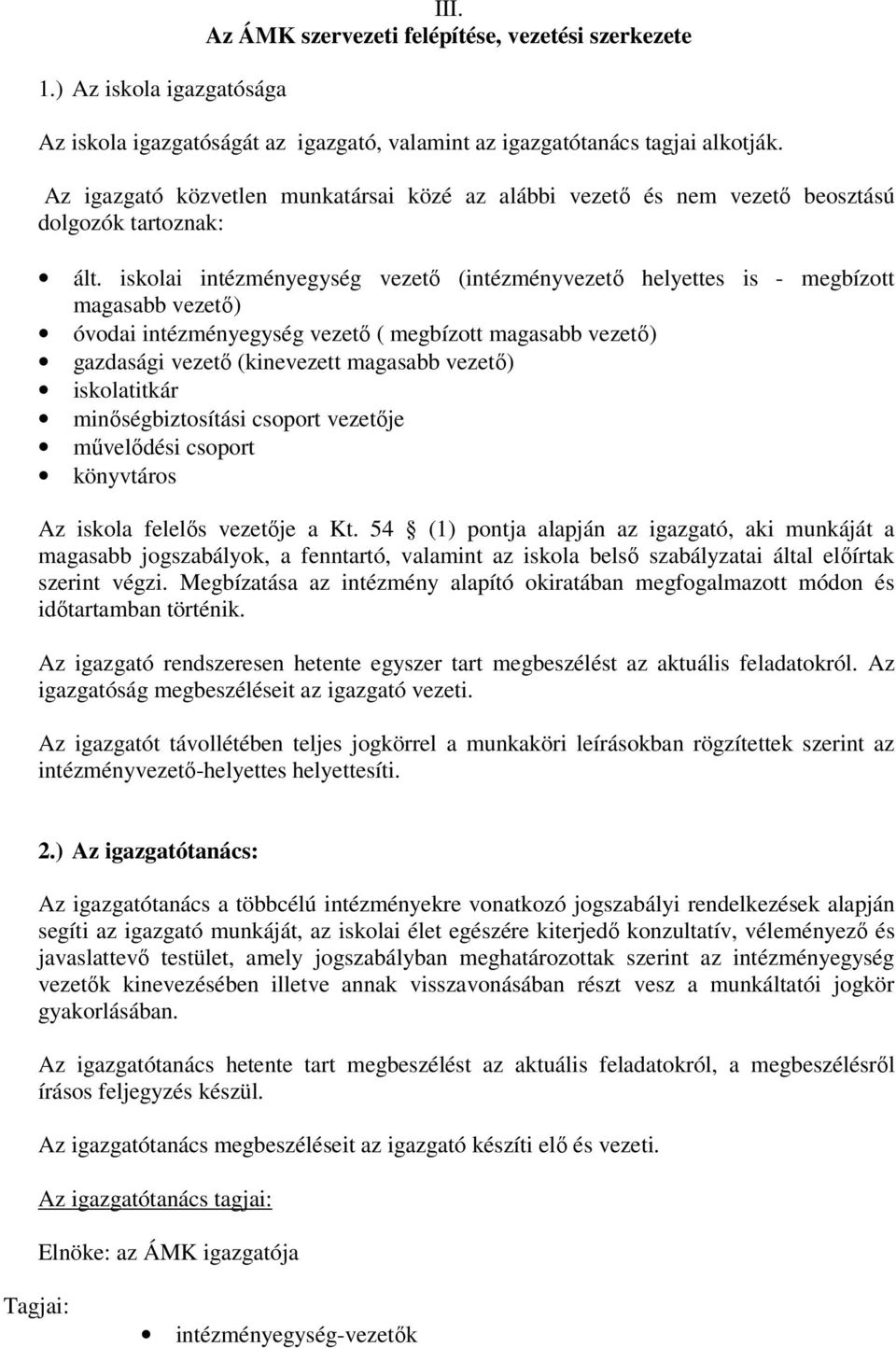 iskolai intézményegység vezető (intézményvezető helyettes is - megbízott magasabb vezető) óvodai intézményegység vezető ( megbízott magasabb vezető) gazdasági vezető (kinevezett magasabb vezető)