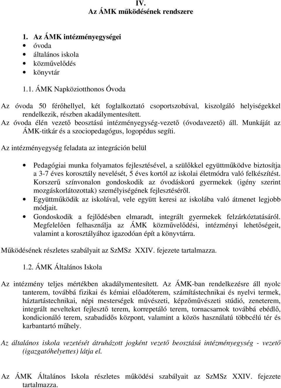 Az intézményegység feladata az integráción belül Pedagógiai munka folyamatos fejlesztésével, a szülőkkel együttműködve biztosítja a 3-7 éves korosztály nevelését, 5 éves kortól az iskolai életmódra