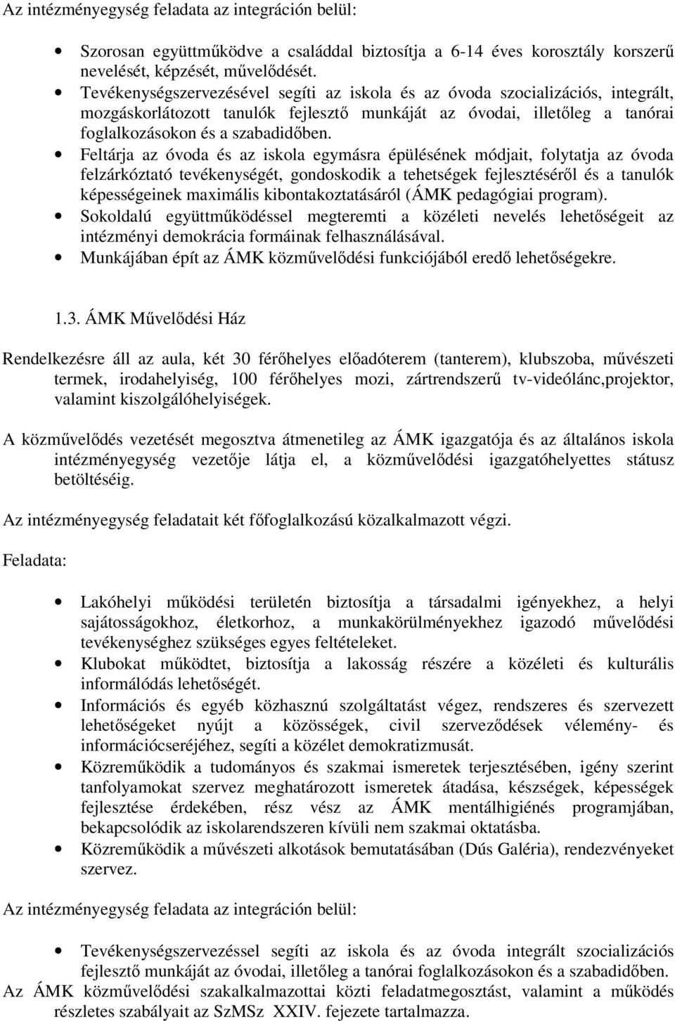 Feltárja az óvoda és az iskola egymásra épülésének módjait, folytatja az óvoda felzárkóztató tevékenységét, gondoskodik a tehetségek fejlesztéséről és a tanulók képességeinek maximális