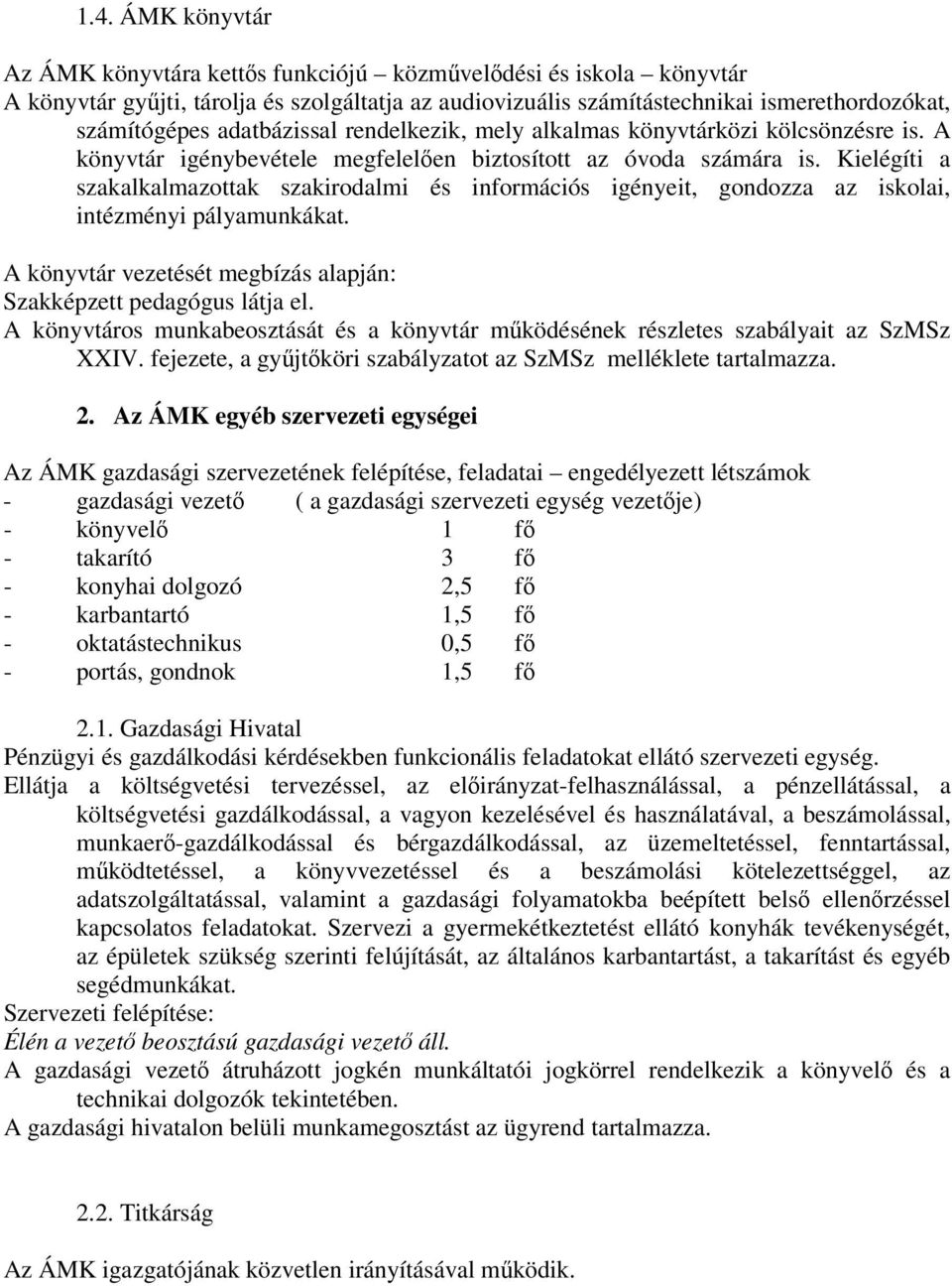 Kielégíti a szakalkalmazottak szakirodalmi és információs igényeit, gondozza az iskolai, intézményi pályamunkákat. A könyvtár vezetését megbízás alapján: Szakképzett pedagógus látja el.