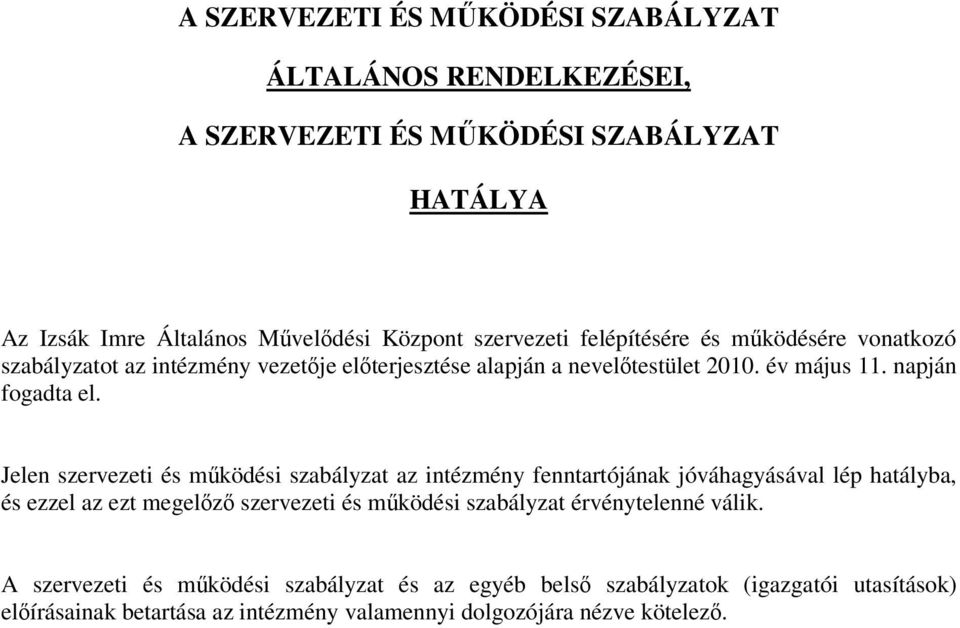 Jelen szervezeti és működési szabályzat az intézmény fenntartójának jóváhagyásával lép hatályba, és ezzel az ezt megelőző szervezeti és működési szabályzat