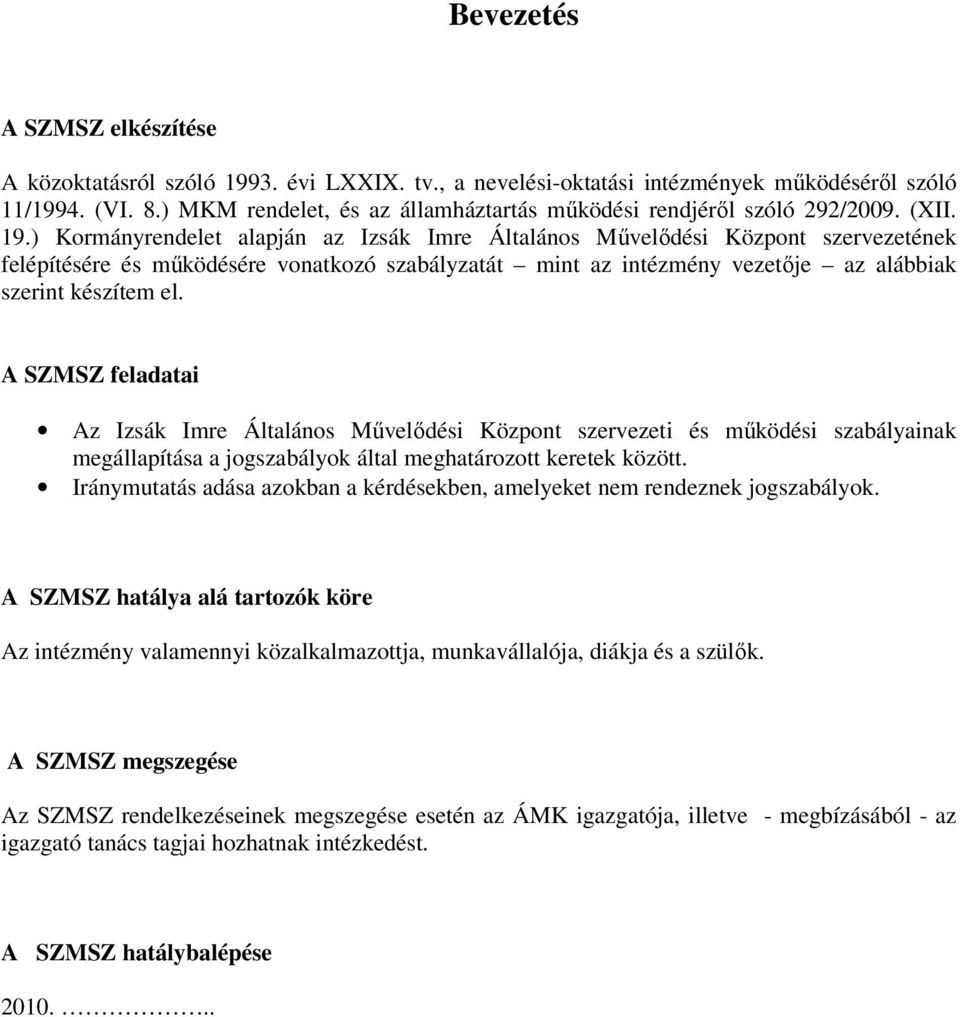 ) Kormányrendelet alapján az Izsák Imre Általános Művelődési Központ szervezetének felépítésére és működésére vonatkozó szabályzatát mint az intézmény vezetője az alábbiak szerint készítem el.