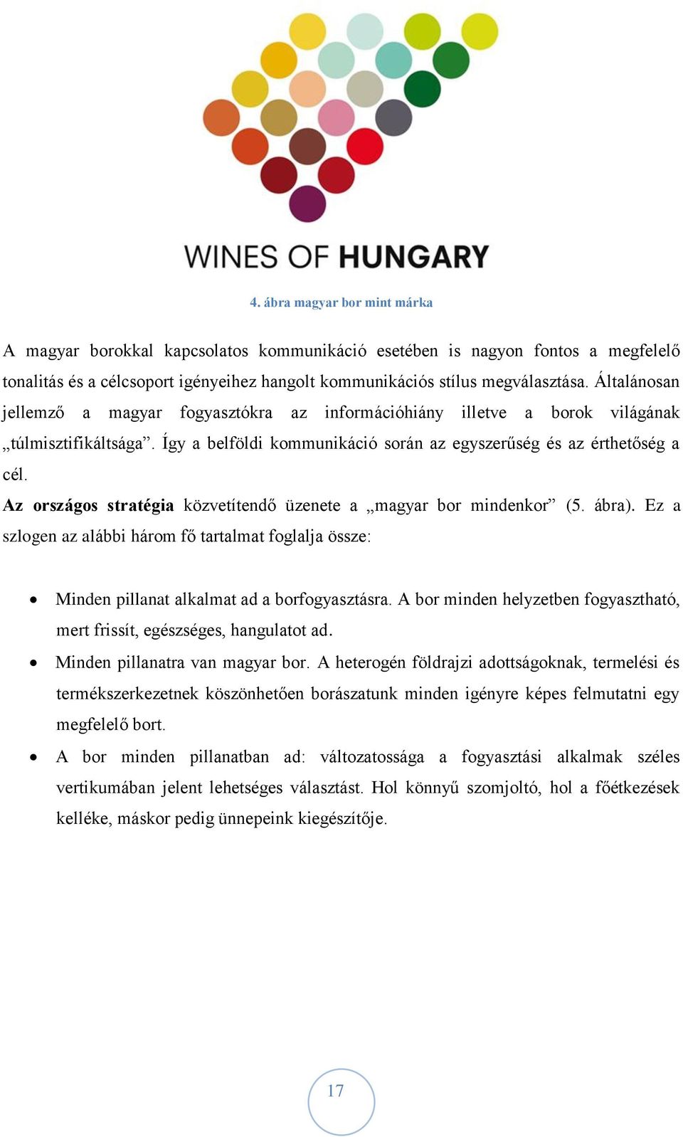 Az országos stratégia közvetítendő üzenete a magyar bor mindenkor (5. ábra). Ez a szlogen az alábbi három fő tartalmat foglalja össze: Minden pillanat alkalmat ad a borfogyasztásra.