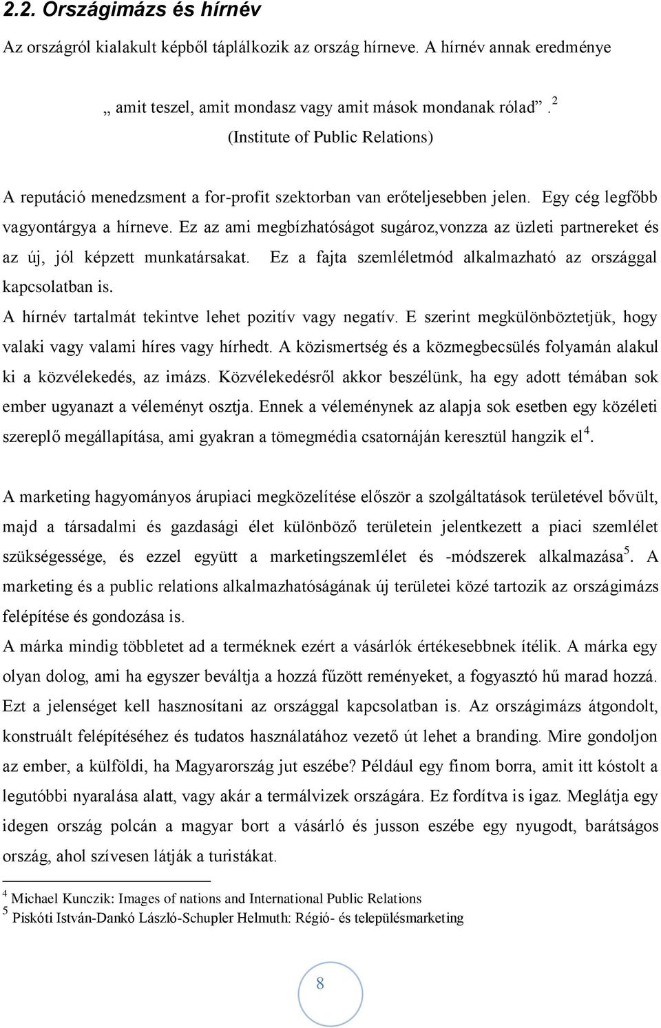 Ez az ami megbízhatóságot sugároz,vonzza az üzleti partnereket és az új, jól képzett munkatársakat. Ez a fajta szemléletmód alkalmazható az országgal kapcsolatban is.