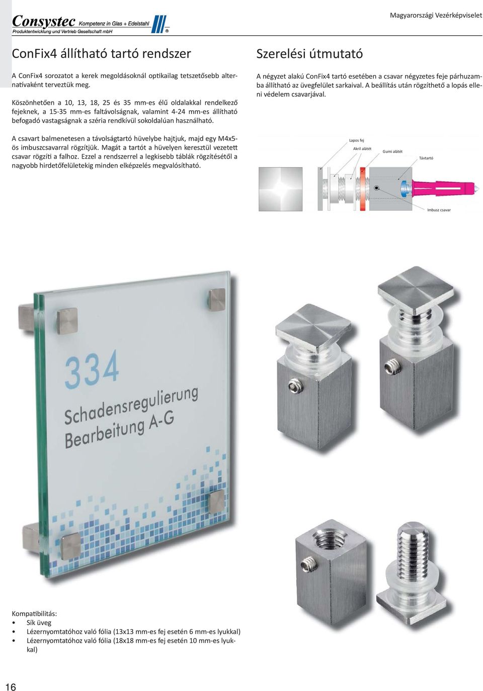 használható. Szerelési útmutató A négyzet alakú ConFix4 tartó esetében a csavar négyzetes feje párhuzamba állítható az üvegfelület sarkaival.