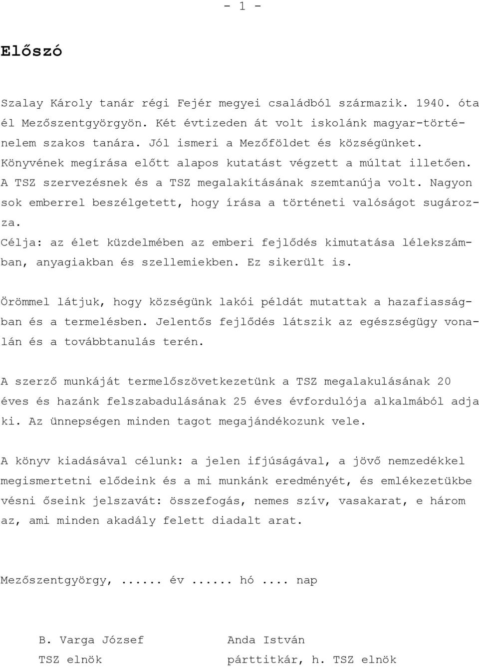 Nagyon sok emberrel beszélgetett, hogy írása a történeti valóságot sugározza. Célja: az élet küzdelmében az emberi fejlődés kimutatása lélekszámban, anyagiakban és szellemiekben. Ez sikerült is.