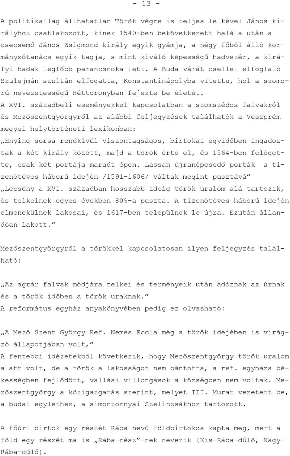 A Buda várát csellel elfoglaló Szulejmán szultán elfogatta, Konstantinápolyba vitette, hol a szomorú nevezetességű Héttoronyban fejezte be életét. A XVI.