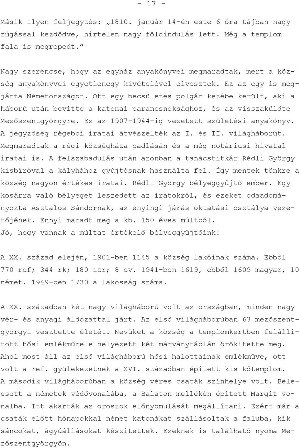 Ott egy becsületes polgár kezébe került, aki a háború után bevitte a katonai parancsnoksághoz, és az visszaküldte Mezőszentgyörgyre. Ez az 1907-1944-ig vezetett születési anyakönyv.