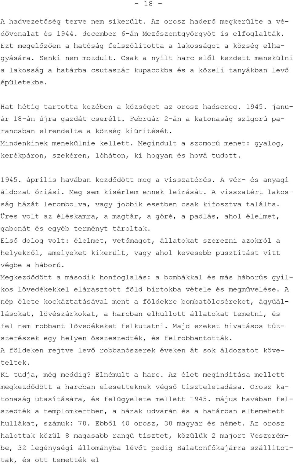 Csak a nyílt harc elől kezdett menekülni a lakosság a határba csutaszár kupacokba és a közeli tanyákban levő épületekbe. Hat hétig tartotta kezében a községet az orosz hadsereg. 1945.