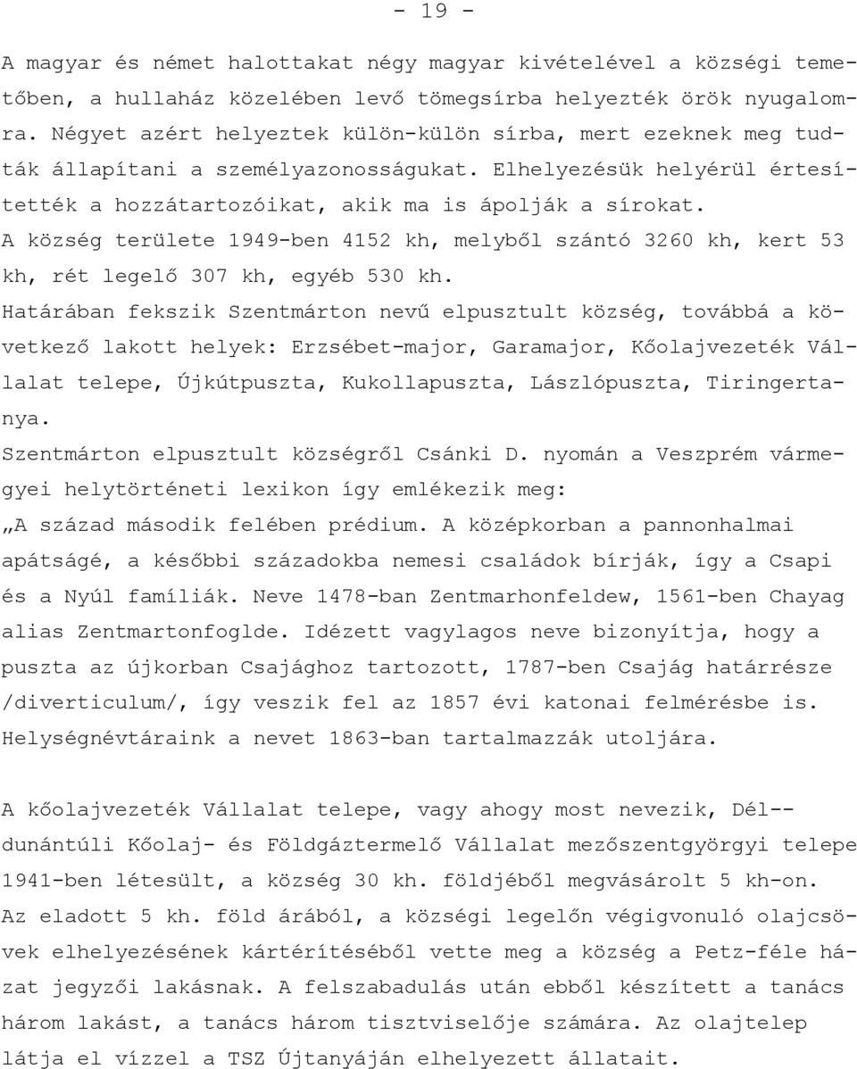 A község területe 1949-ben 4152 kh, melyből szántó 3260 kh, kert 53 kh, rét legelő 307 kh, egyéb 530 kh.