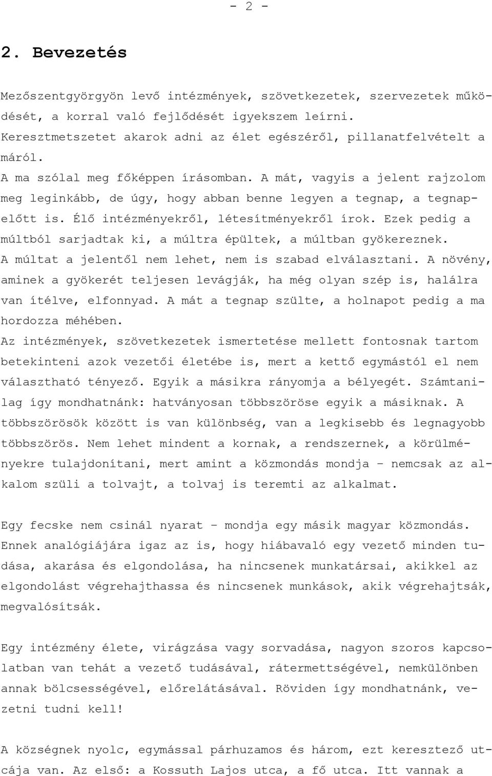 A mát, vagyis a jelent rajzolom meg leginkább, de úgy, hogy abban benne legyen a tegnap, a tegnapelőtt is. Élő intézményekről, létesítményekről írok.