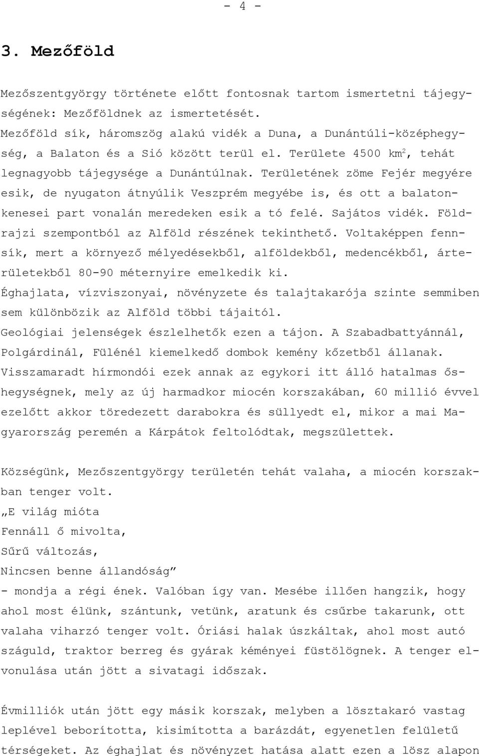 Területének zöme Fejér megyére esik, de nyugaton átnyúlik Veszprém megyébe is, és ott a balatonkenesei part vonalán meredeken esik a tó felé. Sajátos vidék.