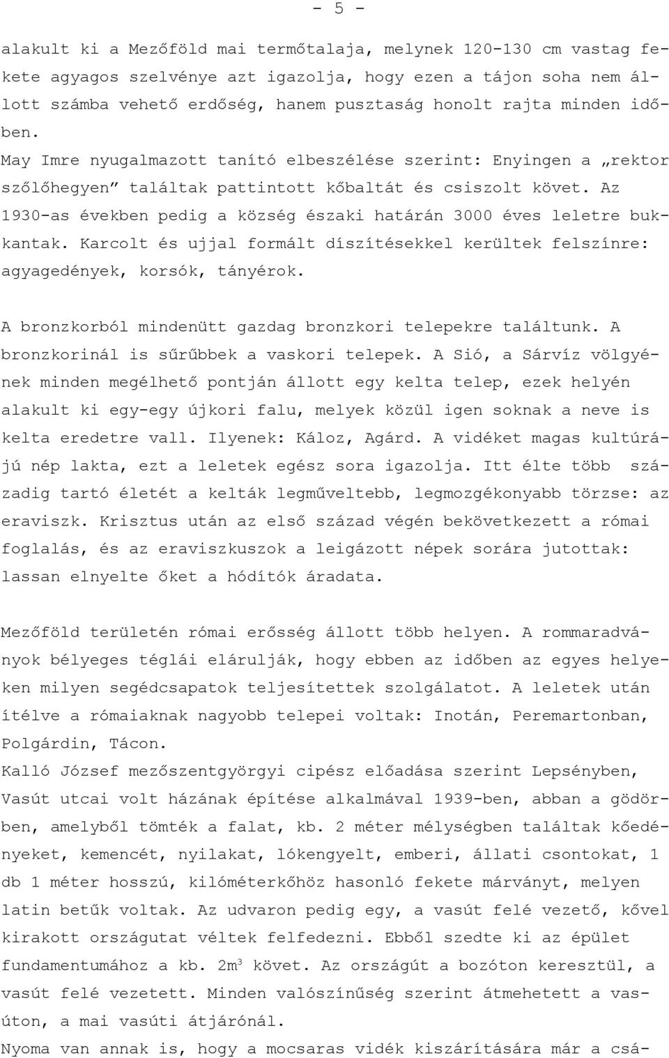 Az 1930-as években pedig a község északi határán 3000 éves leletre bukkantak. Karcolt és ujjal formált díszítésekkel kerültek felszínre: agyagedények, korsók, tányérok.