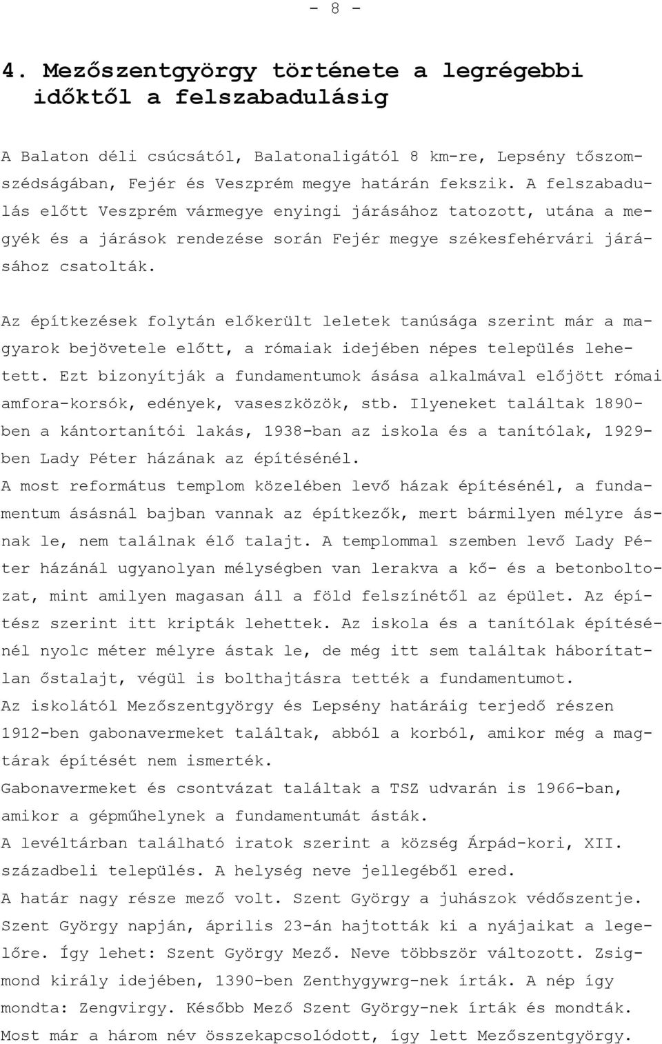 Az építkezések folytán előkerült leletek tanúsága szerint már a magyarok bejövetele előtt, a rómaiak idejében népes település lehetett.