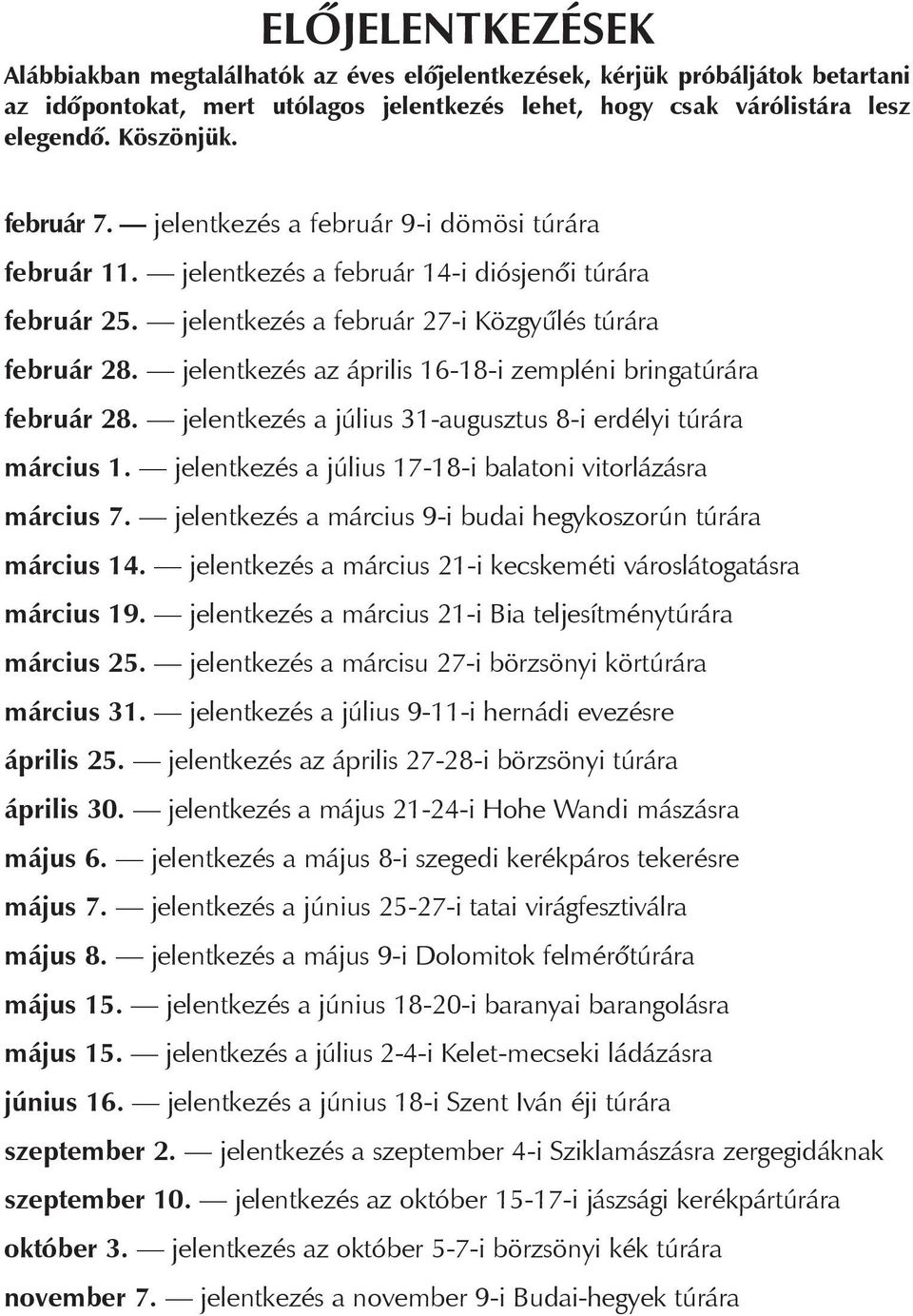 jelentkezés az április 16-18-i zempléni bringatúrára február 28. jelentkezés a július 31-augusztus 8-i erdélyi túrára március 1. jelentkezés a július 17-18-i balatoni vitorlázásra március 7.