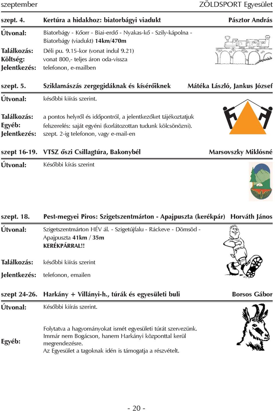 a pontos helyrõl és idõpontról, a jelentkezõket tájékoztatjuk felszerelés: saját egyéni (korlátozottan tudunk kölcsönözni). szept. 2-ig telefonon, vagy e-mail-en szept 16-19.