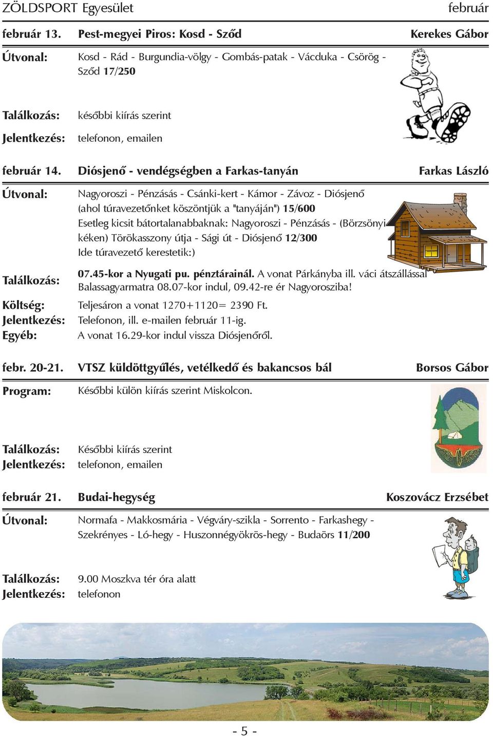 Diósjenõ - vendégségben a Farkas-tanyán Farkas László Nagyoroszi - Pénzásás - Csánki-kert - Kámor - Závoz - Diósjenõ (ahol túravezetõnket köszöntjük a "tanyáján") 15/600 Esetleg kicsit