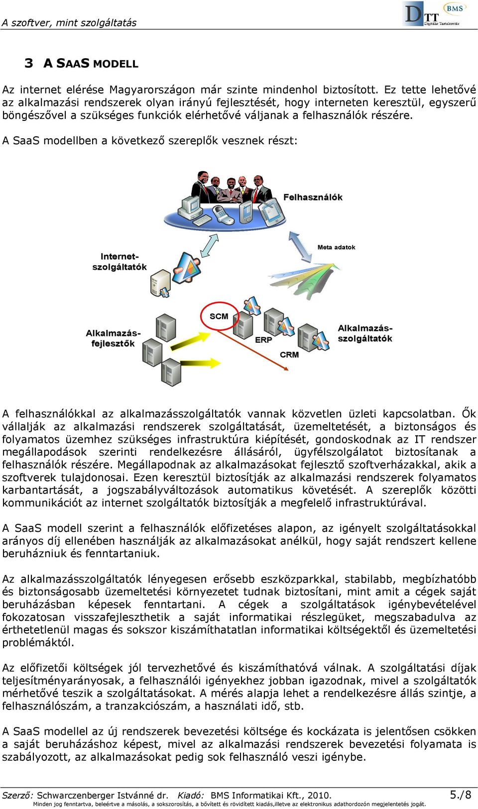 A SaaS modellben a következı szereplık vesznek részt: Felhasználók Internet- szolgáltat ltatók Meta adatok Alkalmazás- szolgáltat ltatók Alkalmazás- fejlesztık SCM ERP CRM A felhasználókkal az