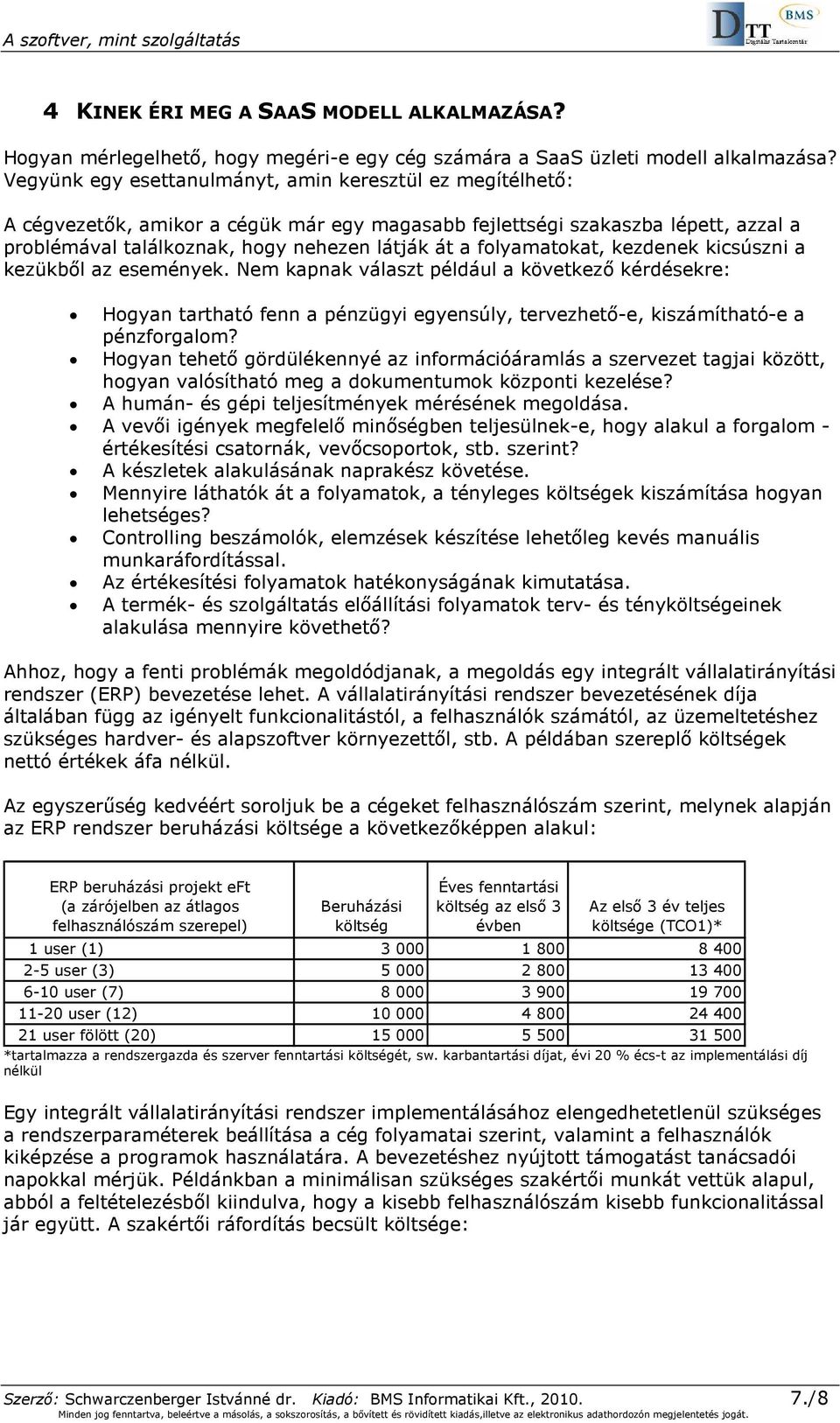 folyamatokat, kezdenek kicsúszni a kezükbıl az események. Nem kapnak választ például a következı kérdésekre: Hogyan tartható fenn a pénzügyi egyensúly, tervezhetı-e, kiszámítható-e a pénzforgalom?