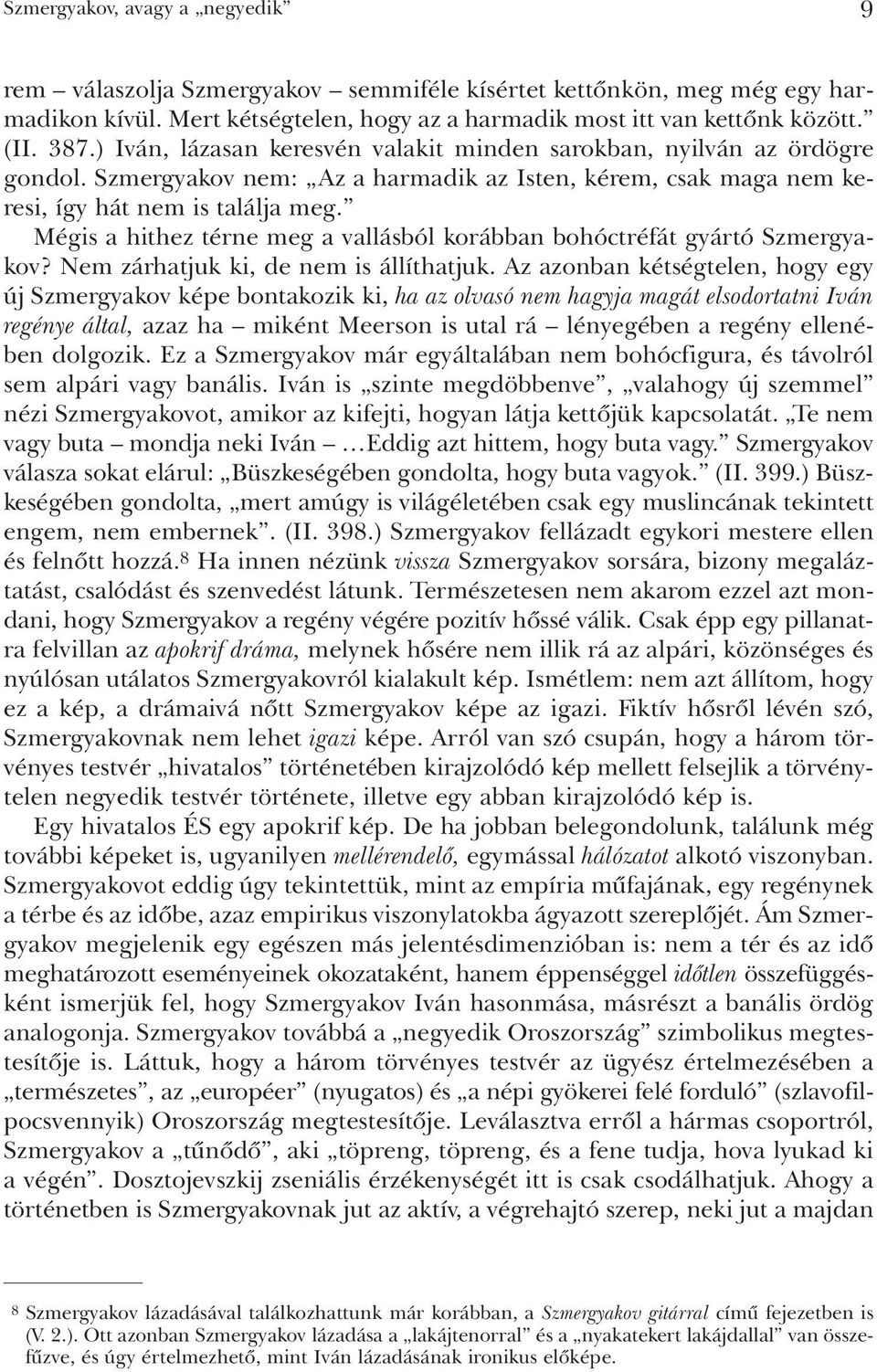 Mégis a hithez térne meg a vallásból korábban bohóctréfát gyártó Szmergyakov? Nem zárhatjuk ki, de nem is állíthatjuk.