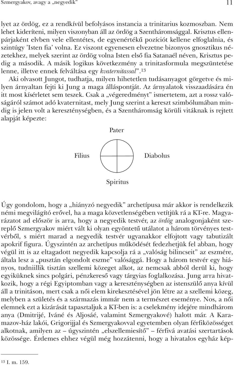 Ez viszont egyenesen elvezetne bizonyos gnosztikus nézetekhez, melyek szerint az ördög volna Isten elsõ fia Satanaél néven, Krisztus pedig a második.