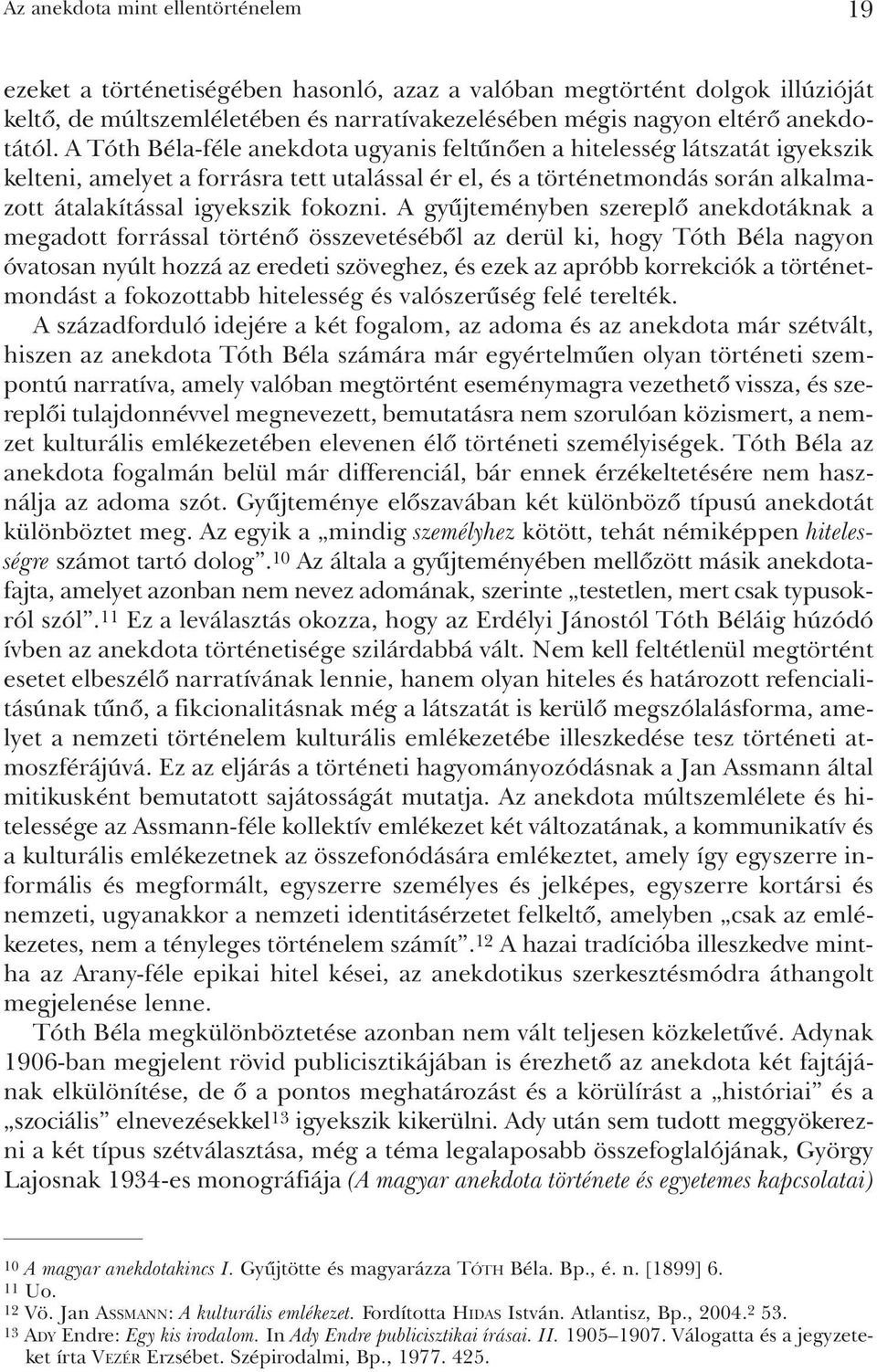 A gyûjteményben szereplõ anekdotáknak a megadott forrással történõ összevetésébõl az derül ki, hogy Tóth Béla nagyon óvatosan nyúlt hozzá az eredeti szöveghez, és ezek az apróbb korrekciók a