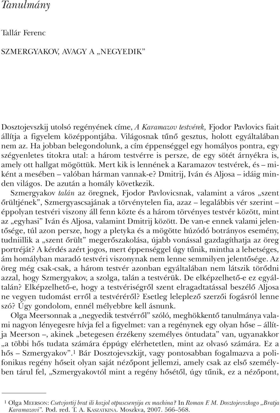 Ha jobban belegondolunk, a cím éppenséggel egy homályos pontra, egy szégyenletes titokra utal: a három testvérre is persze, de egy sötét árnyékra is, amely ott hallgat mögöttük.