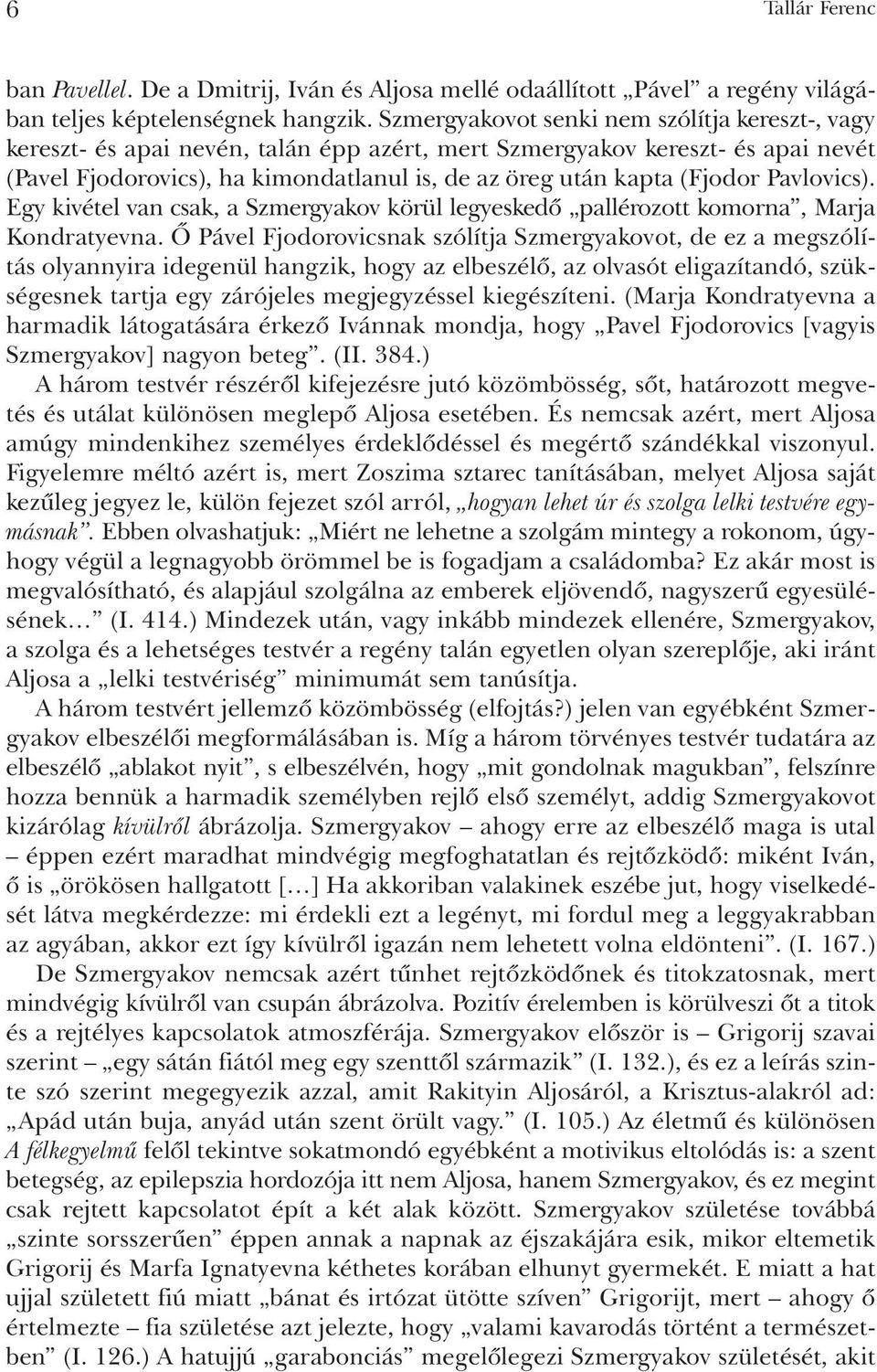 (Fjodor Pavlovics). Egy kivétel van csak, a Szmergyakov körül legyeskedõ pallérozott komorna, Marja Kondratyevna.