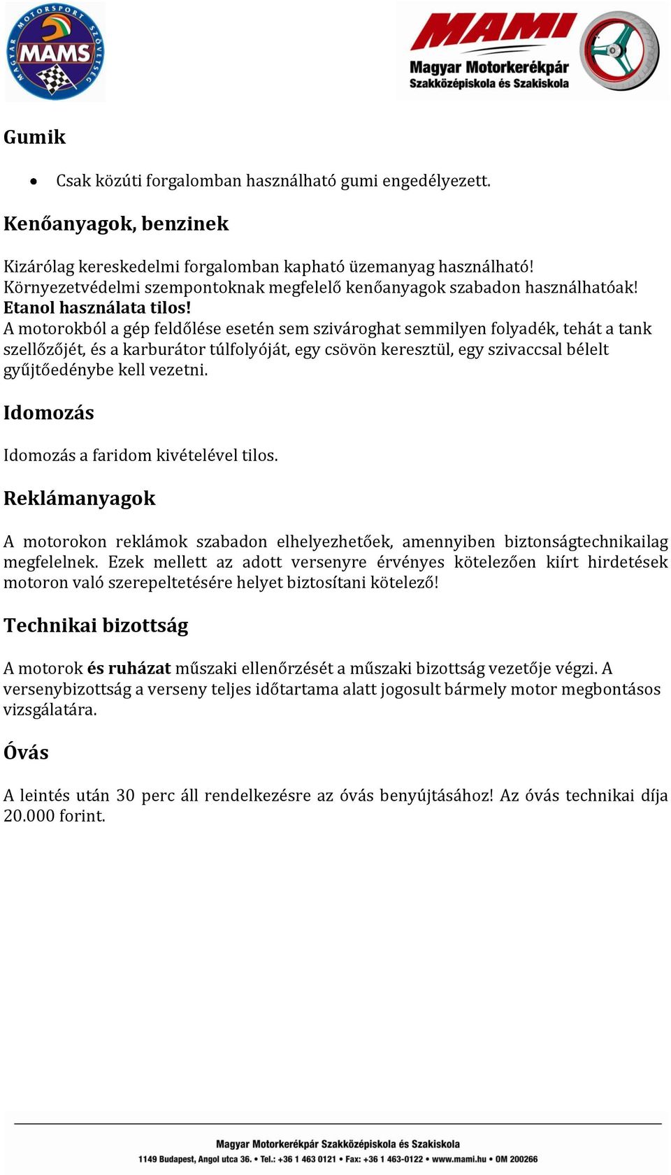 A motorokból a gép feldőlése esetén sem szivároghat semmilyen folyadék, tehát a tank szellőzőjét, és a karburátor túlfolyóját, egy csövön keresztül, egy szivaccsal bélelt gyűjtőedénybe kell vezetni.