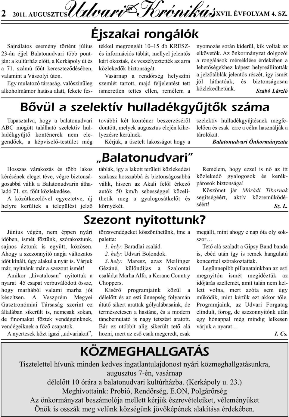 várakozás és több lakos kérésének eleget téve, végre biztonságosabbá válik a Balatonudvarin áthaladó 71. sz. fõút közlekedése.