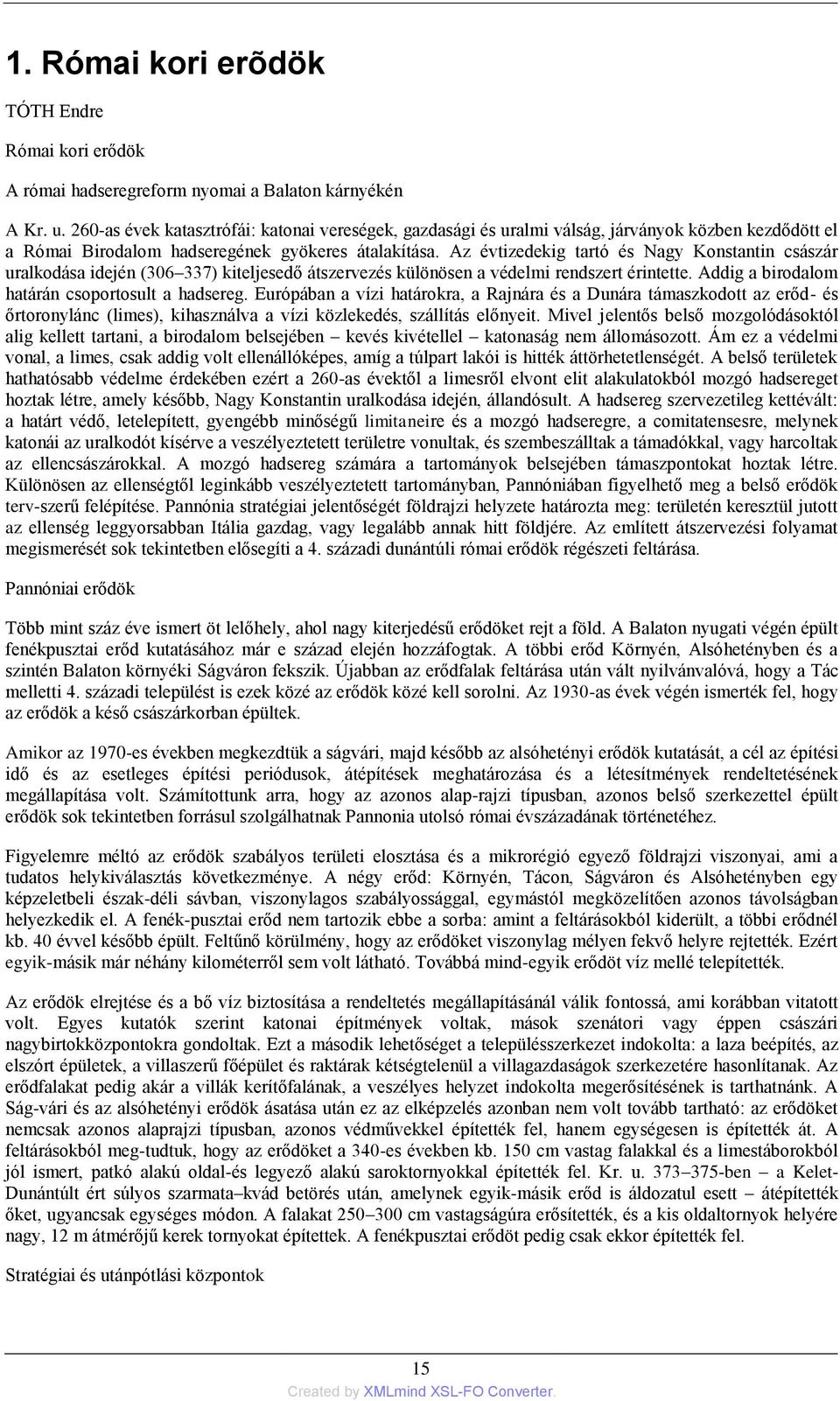 Az évtizedekig tartó és Nagy Konstantin császár uralkodása idején (306 337) kiteljesedő átszervezés különösen a védelmi rendszert érintette. Addig a birodalom határán csoportosult a hadsereg.