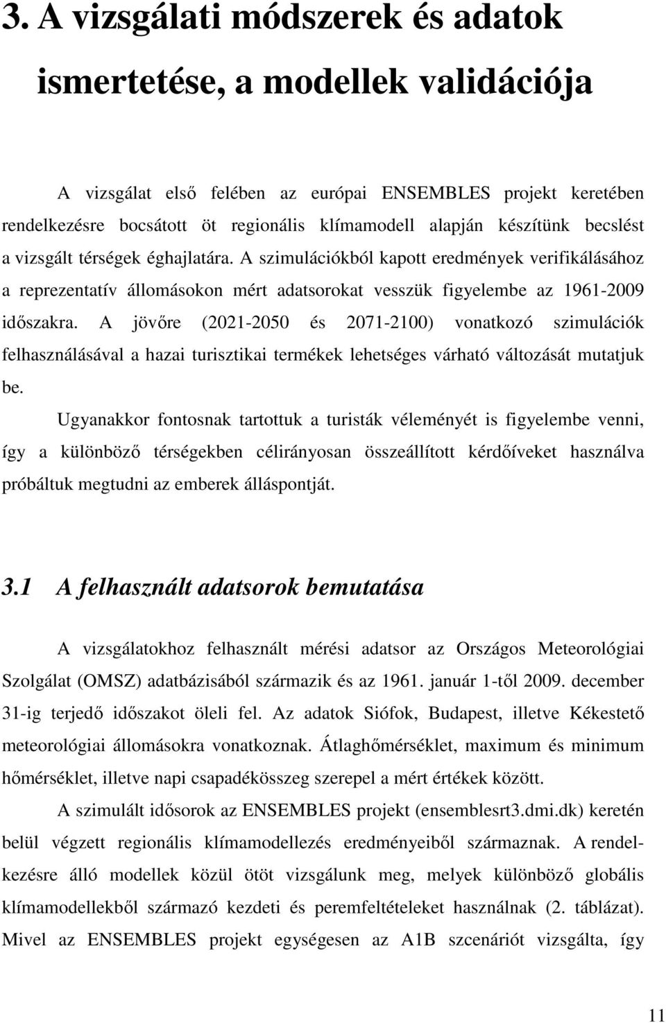 A jövőre (2021-2050 és 2071-2100) vonatkozó szimulációk felhasználásával a hazai turisztikai termékek lehetséges várható változását mutatjuk be.