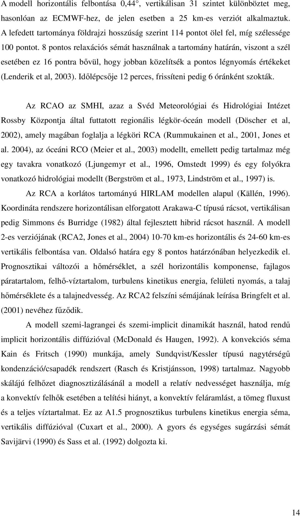 8 pontos relaxációs sémát használnak a tartomány határán, viszont a szél esetében ez 16 pontra bővül, hogy jobban közelítsék a pontos légnyomás értékeket (Lenderik et al, 2003).