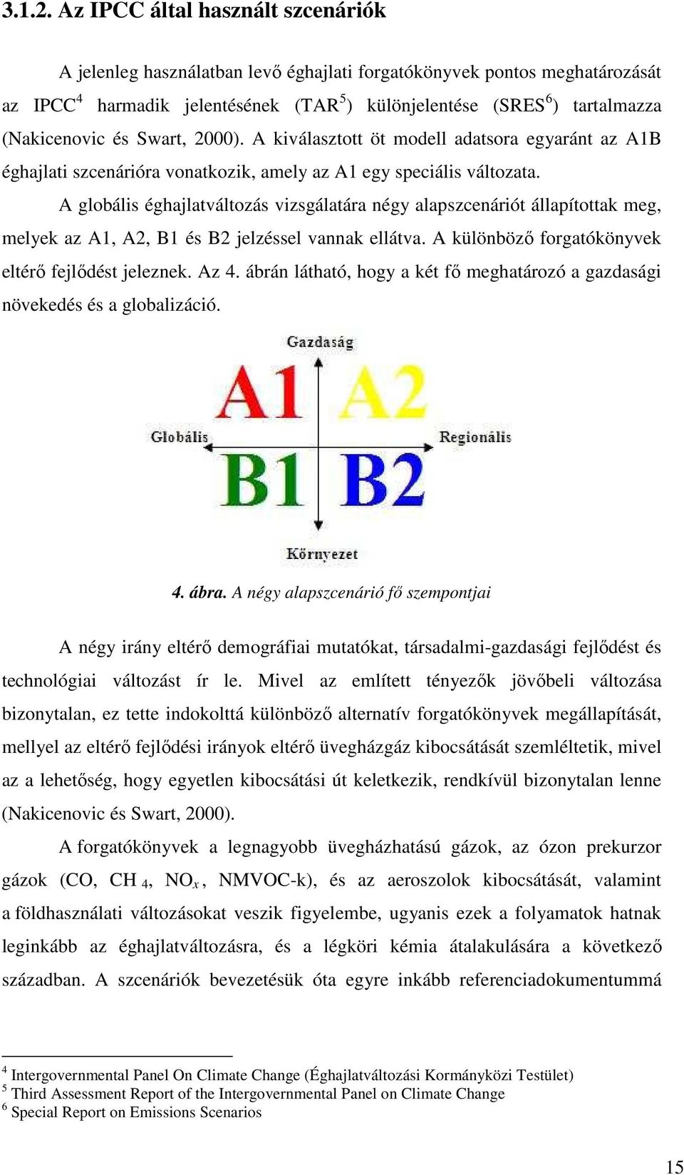 (Nakicenovic és Swart, 2000). A kiválasztott öt modell adatsora egyaránt az A1B éghajlati szcenárióra vonatkozik, amely az A1 egy speciális változata.