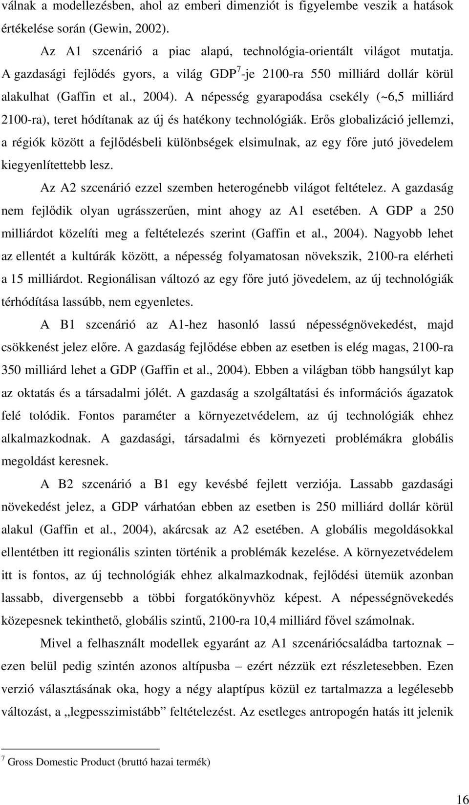 A népesség gyarapodása csekély (~6,5 milliárd 2100-ra), teret hódítanak az új és hatékony technológiák.