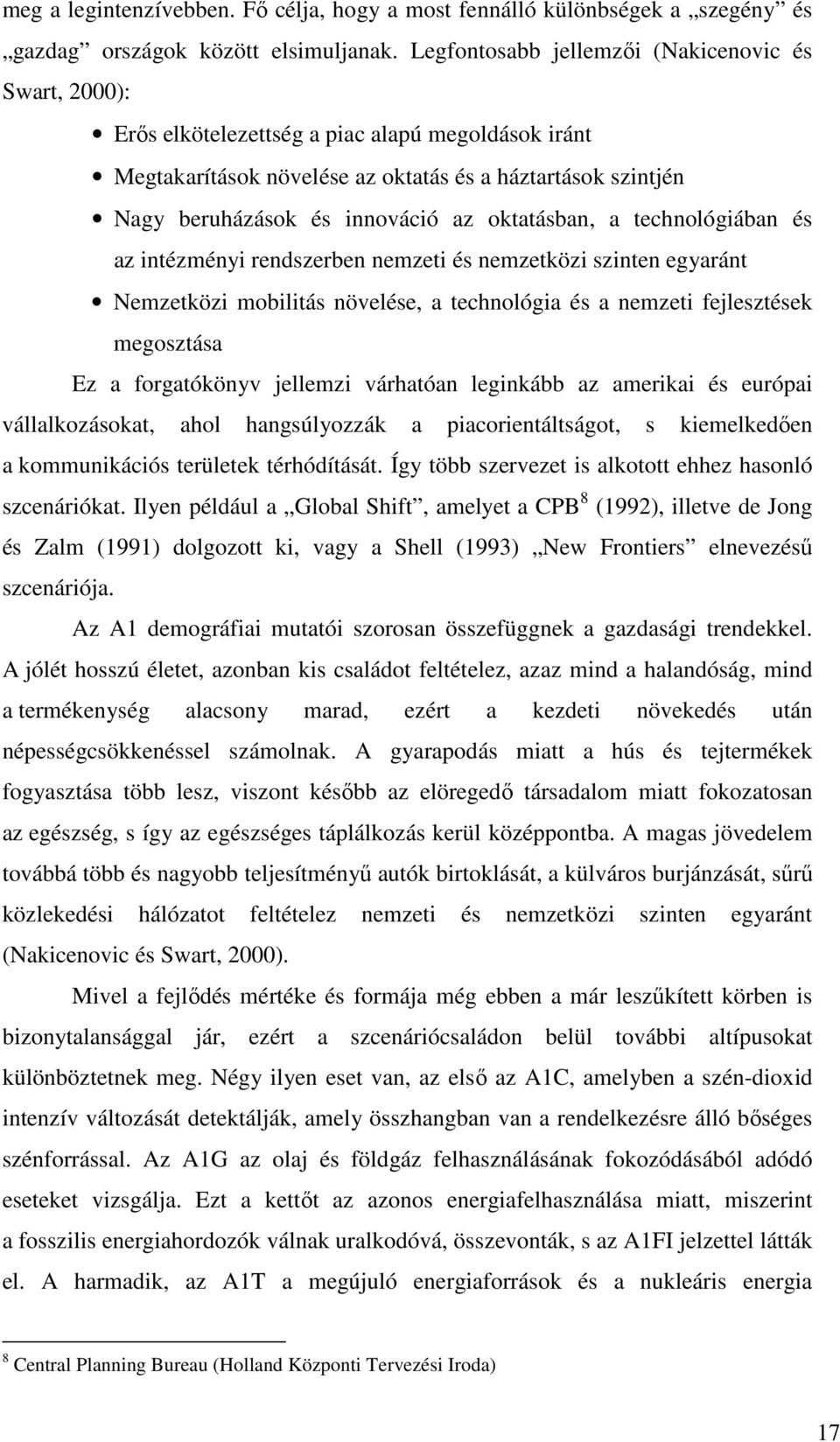 oktatásban, a technológiában és az intézményi rendszerben nemzeti és nemzetközi szinten egyaránt Nemzetközi mobilitás növelése, a technológia és a nemzeti fejlesztések megosztása Ez a forgatókönyv