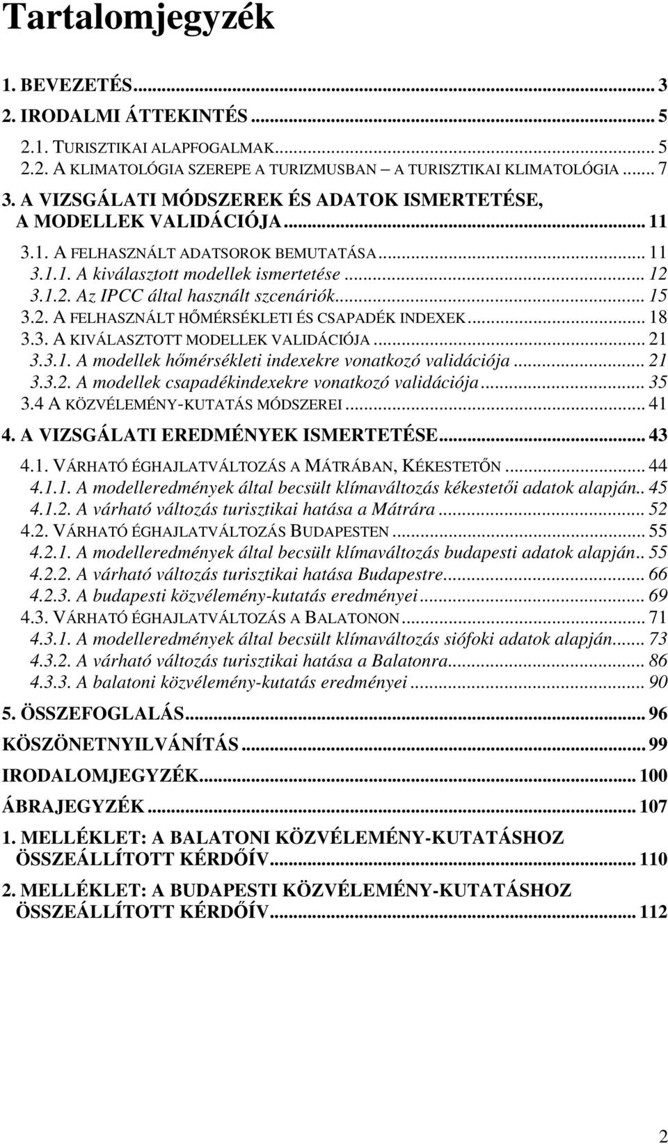 3.1.2. Az IPCC által használt szcenáriók... 15 3.2. A FELHASZNÁLT HŐMÉRSÉKLETI ÉS CSAPADÉK INDEXEK... 18 3.3. A KIVÁLASZTOTT MODELLEK VALIDÁCIÓJA... 21 3.3.1. A modellek hőmérsékleti indexekre vonatkozó validációja.