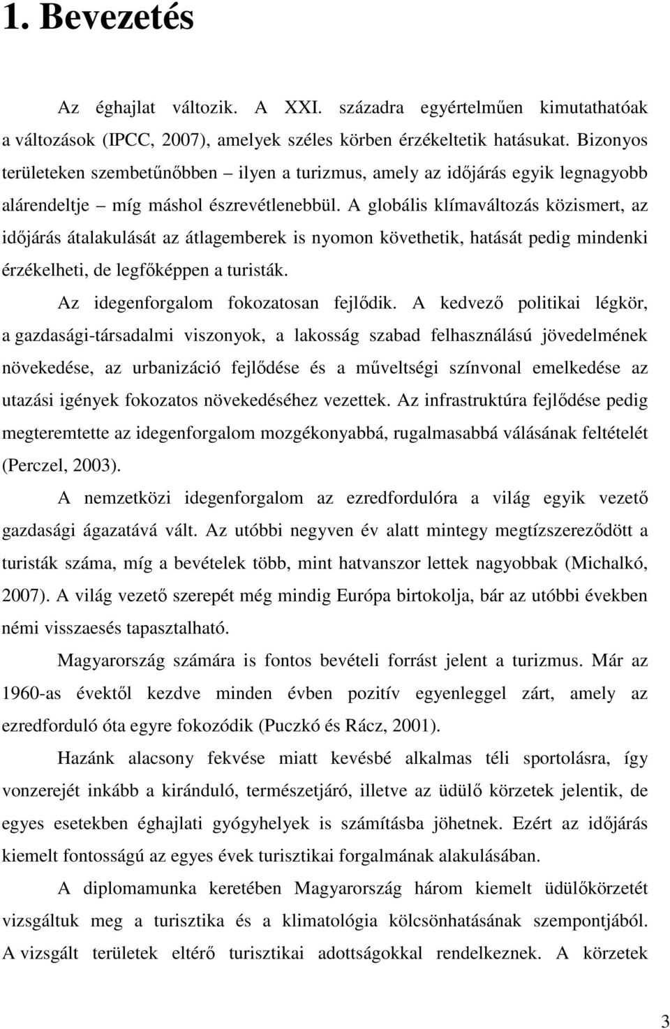 A globális klímaváltozás közismert, az időjárás átalakulását az átlagemberek is nyomon követhetik, hatását pedig mindenki érzékelheti, de legfőképpen a turisták.