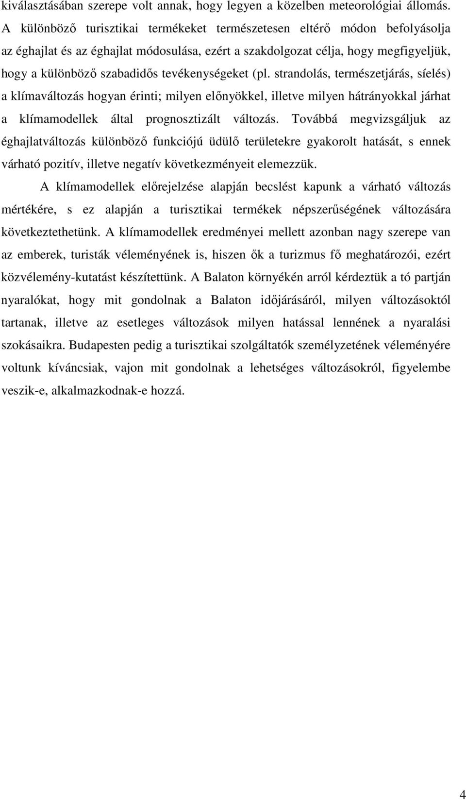 tevékenységeket (pl. strandolás, természetjárás, síelés) a klímaváltozás hogyan érinti; milyen előnyökkel, illetve milyen hátrányokkal járhat a klímamodellek által prognosztizált változás.