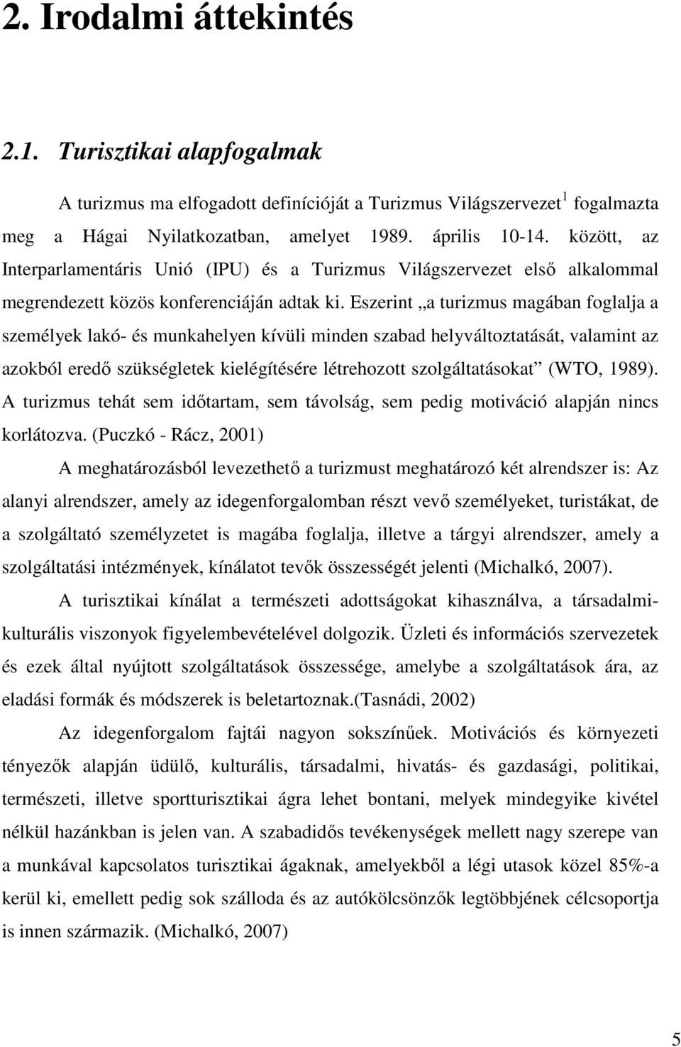 Eszerint a turizmus magában foglalja a személyek lakó- és munkahelyen kívüli minden szabad helyváltoztatását, valamint az azokból eredő szükségletek kielégítésére létrehozott szolgáltatásokat (WTO,