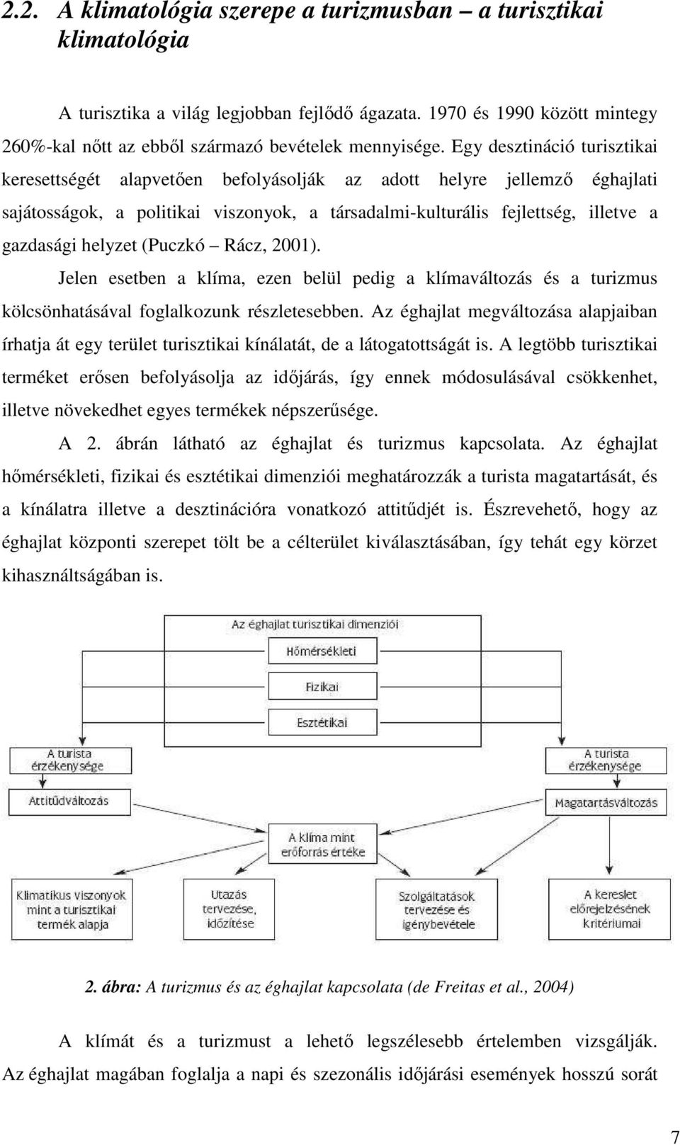 helyzet (Puczkó Rácz, 2001). Jelen esetben a klíma, ezen belül pedig a klímaváltozás és a turizmus kölcsönhatásával foglalkozunk részletesebben.