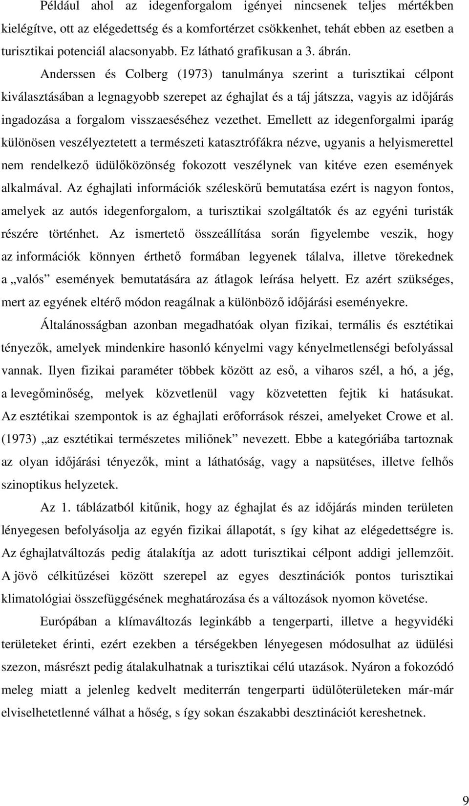 Anderssen és Colberg (1973) tanulmánya szerint a turisztikai célpont kiválasztásában a legnagyobb szerepet az éghajlat és a táj játszza, vagyis az időjárás ingadozása a forgalom visszaeséséhez