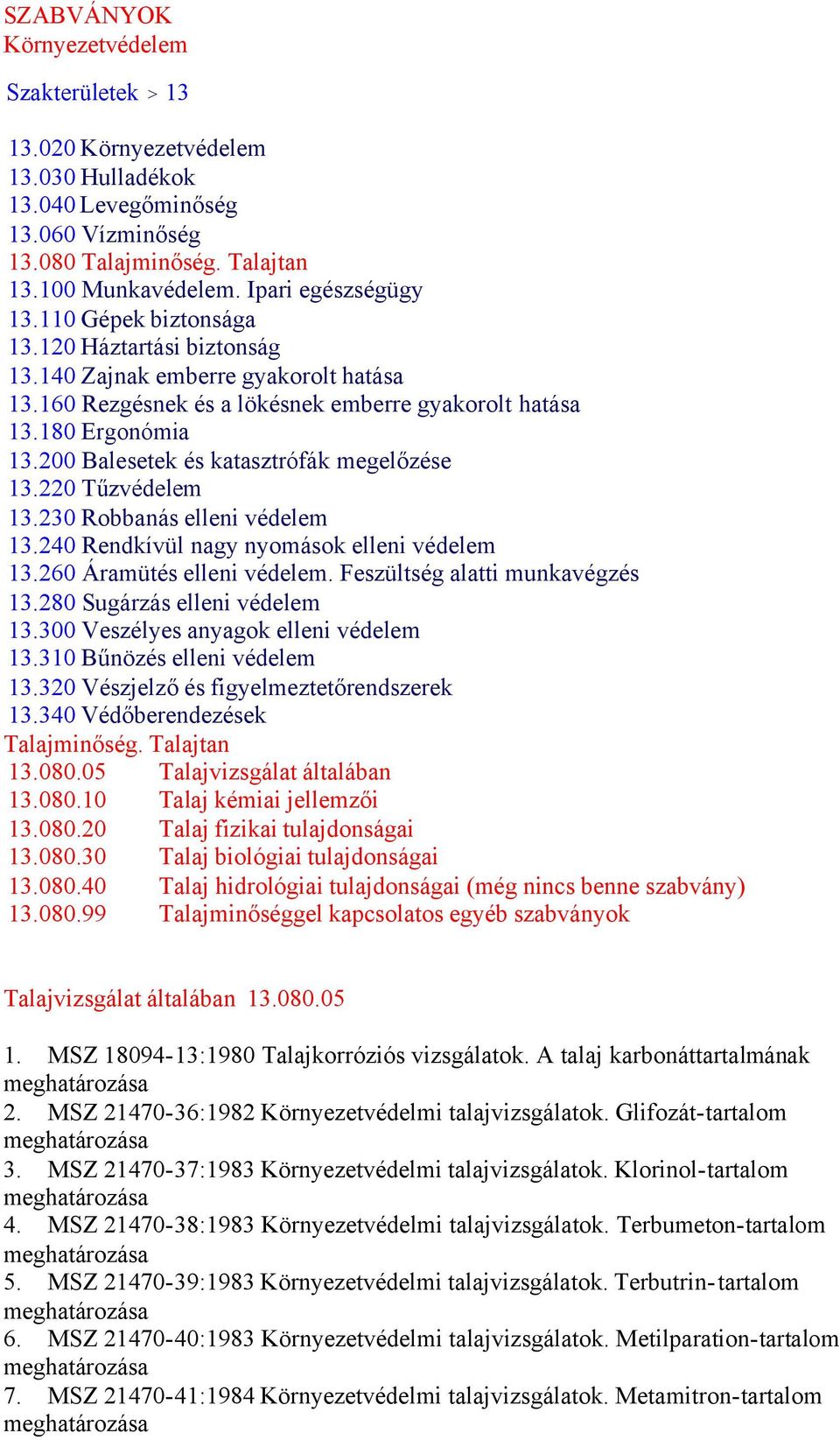 200 Balesetek és katasztrófák megelőzése 13.220 Tűzvédelem 13.230 Robbanás elleni védelem 13.240 Rendkívül nagy nyomások elleni védelem 13.260 Áramütés elleni védelem.