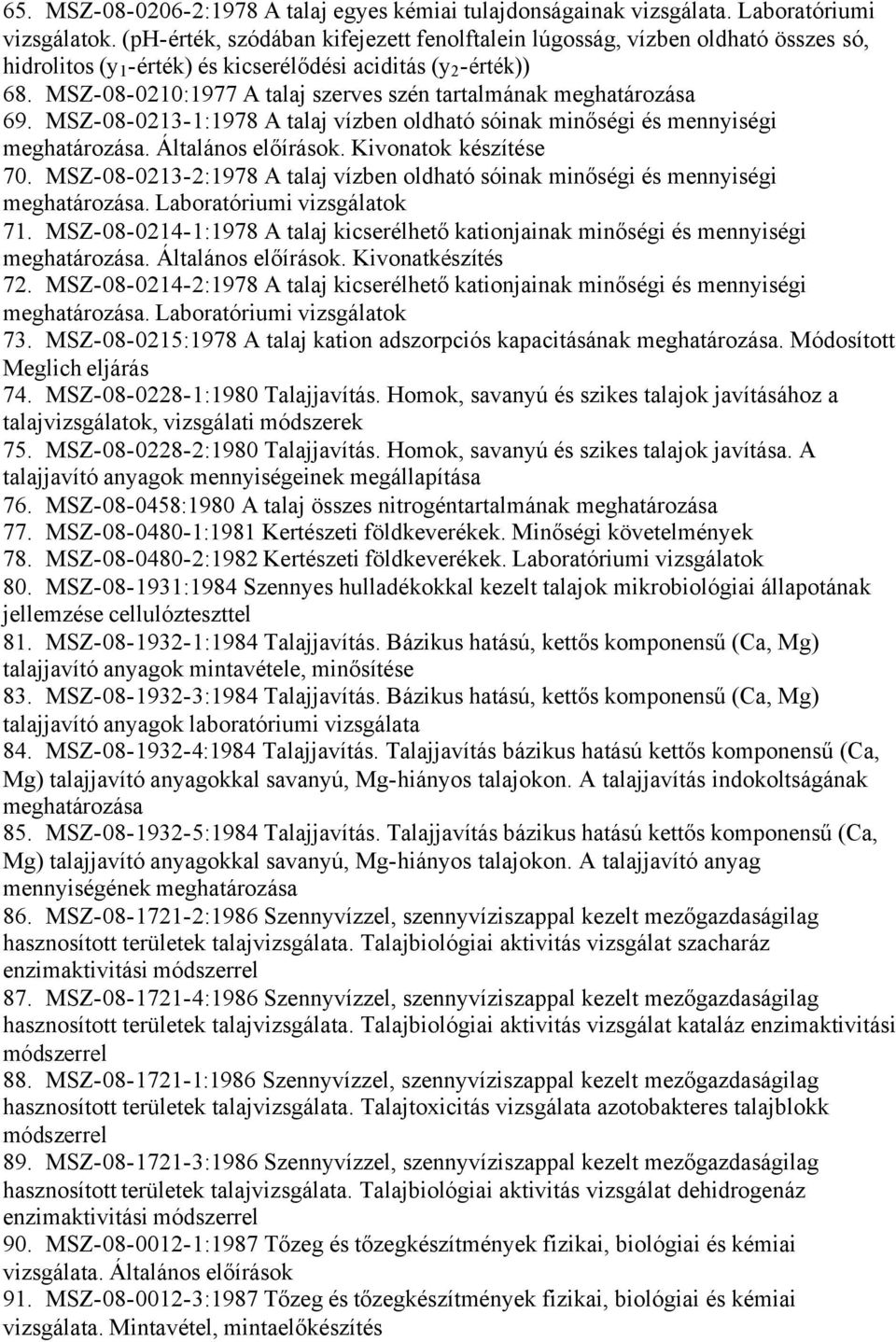 MSZ-08-0210:1977 A talaj szerves szén tartalmának 69. MSZ-08-0213-1:1978 A talaj vízben oldható sóinak minőségi és mennyiségi. Általános előírások. Kivonatok készítése 70.