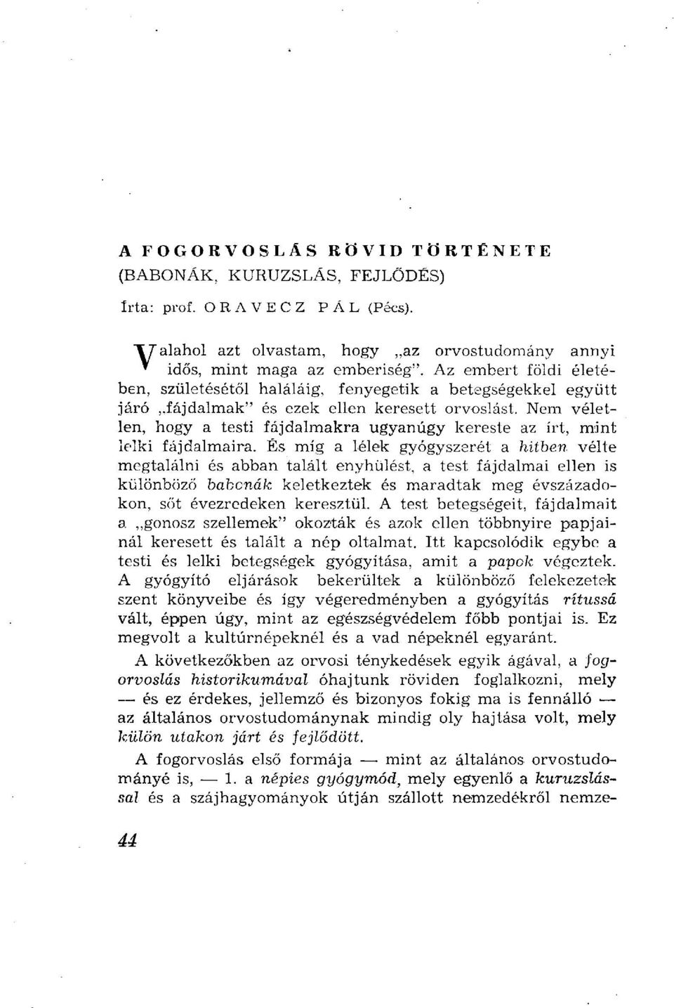 Nem véletlen, hogy a testi fájdalmakra ugyanúgy kereste az írt, mint lelki fájdalmaira.