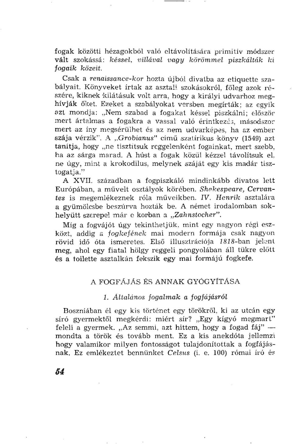 Könyveket írtak az asztali szokásokról, főleg azok részére, kiknek kilátásuk volt arra, hogy a királyi udvarhoz meghívják Őket Ezeket a szabályokat versben megírták; az egyik azt mondja: Nem szabad a