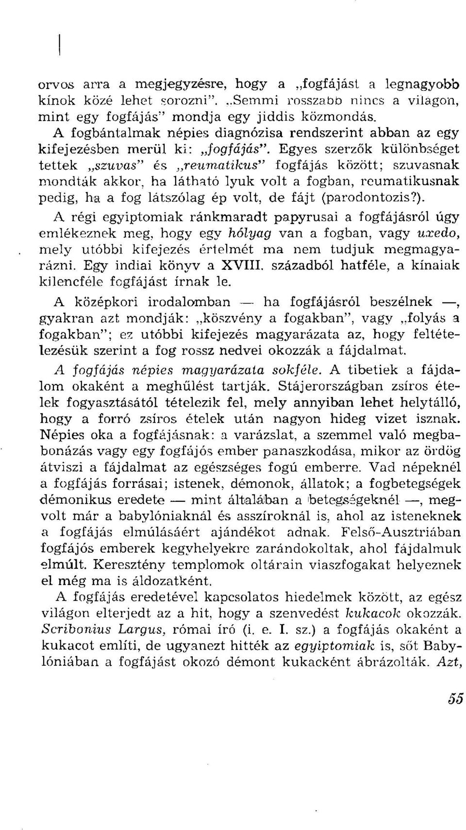 Egyes szerzők különbséget tettek szuvas" és reumatikus" fogfájás között; szuvasnak mondták akkor, ha látható lyuk volt a fogban, reumatikusnak pedig, ha a fog látszólag ép volt, de fájt (parodontozis?