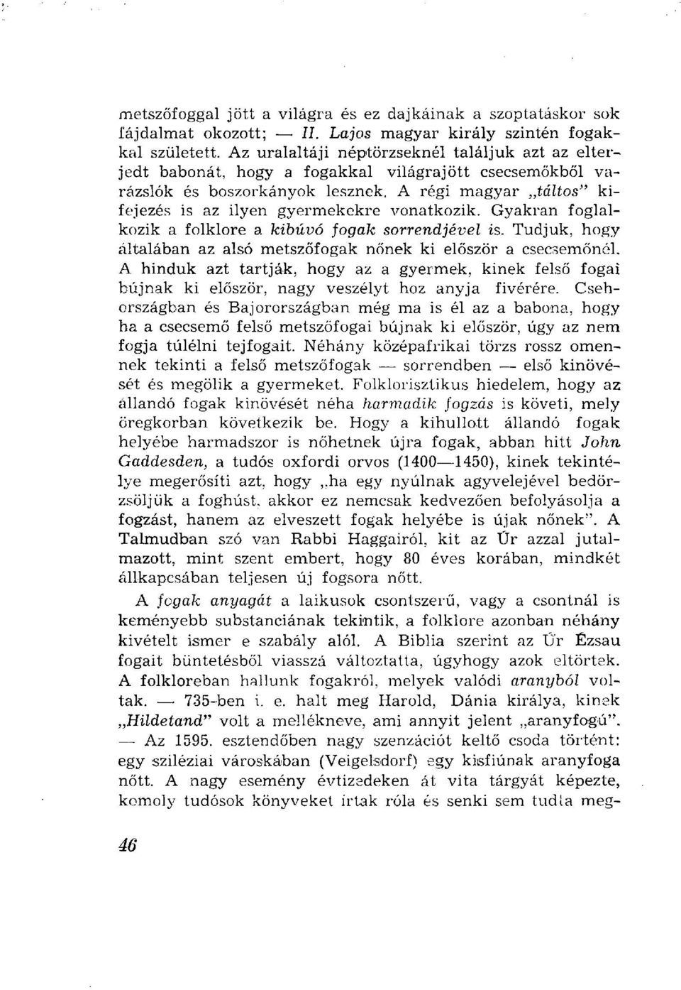 A régi magyar táltos" kifejezés is az ilyen gyermekekre vonatkozik. Gyakran foglalkozik a folklore a kibúvó fogak sorrendjével is.